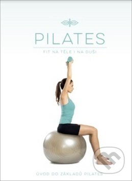 Kniha: Pilates: Fit na těle i na duši (Edice knihy Omega). Edice knihy Omega, 2018 Kniha: Pilates: Fit na těle i na duši (Edice knihy Omega). Edice knihy Omega, 2018