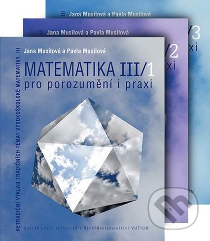 Matematika pro porozumění a praxi - Komplet ( III/1 + III/2 + III/3) - Jana Musilová, Pavla Musilová, Akademické nakladatelství, VUTIUM, 2017