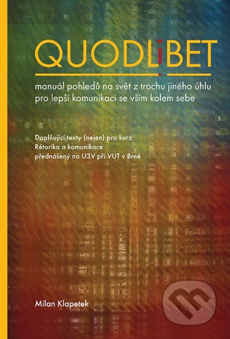 Kniha: Quodlibet (Milan Klapetek). Akademické nakladatelství, VUTIUM, 2017 Kniha: Quodlibet (Milan Klapetek). Akademické nakladatelství, VUTIUM, 2017