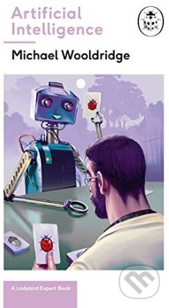 Kniha: Artificial Intelligence (Michael Wooldridge). Ladybird Books, 2018 Kniha: Artificial Intelligence (Michael Wooldridge). Ladybird Books, 2018
