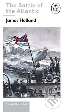 Battle of the Atlantic - James Holland, Ladybird Books, 2018