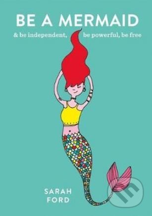 Kniha: Be a Mermaid (Sarah Ford). Octopus Publishing Group, 2018 Kniha: Be a Mermaid (Sarah Ford). Octopus Publishing Group, 2018
