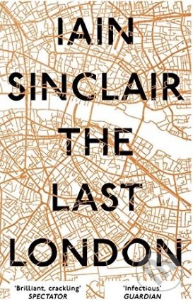 Kniha: The Last London (Iain Sinclair). Oneworld, 2018 Kniha: The Last London (Iain Sinclair). Oneworld, 2018