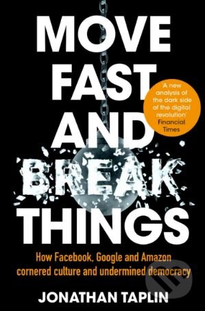 Move Fast and Break Things - Jonathan Taplin, Pan Macmillan, 2018