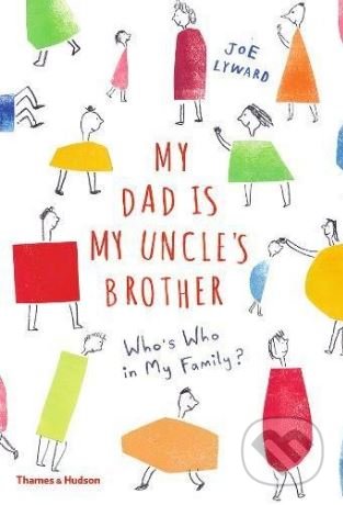 My Dad is My Uncle&#039;s Brother - Joe Lyward, Thames & Hudson, 2018