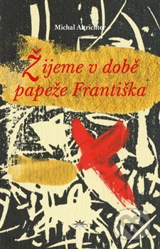 Kniha: Žijeme v době papeže Františka (Michal Altrichter). Refugium Velehrad-Roma, 2018 Kniha: Žijeme v době papeže Františka (Michal Altrichter). Refugium Velehrad-Roma, 2018