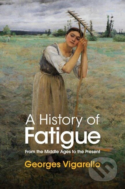 Kniha: A History of Fatigue (Georges Vigarello). John Wiley & Sons, 2022 Kniha: A History of Fatigue (Georges Vigarello). John Wiley & Sons, 2022