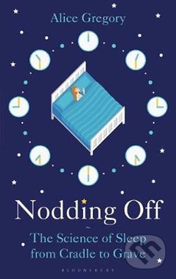 Kniha: Nodding Off : The Science of Sleep from Cradle to Grave (Alice Gregory). Bloomsbury, 2018 Kniha: Nodding Off : The Science of Sleep from Cradle to Grave (Alice Gregory). Bloomsbury, 2018