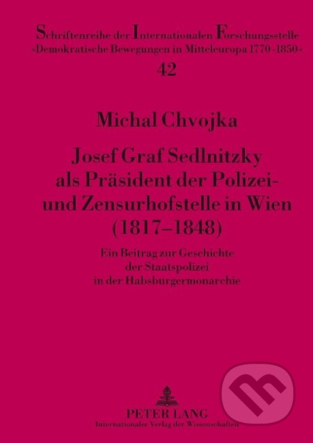 Kniha: Josef Graf Sedlnitzky als Präsident der Polizei- und Zensurhofstelle in Wien (1817-1848) (Michal Chvojka). Peter Lang, 2010 Kniha: Josef Graf Sedlnitzky als Präsident der Polizei- und Zensurhofstelle in Wien (1817-1848) (Michal Chvojka). Peter Lang, 2010