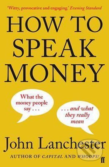 Kniha: How to Speak Money (John Lanchester). Faber and Faber, 2015 Kniha: How to Speak Money (John Lanchester). Faber and Faber, 2015