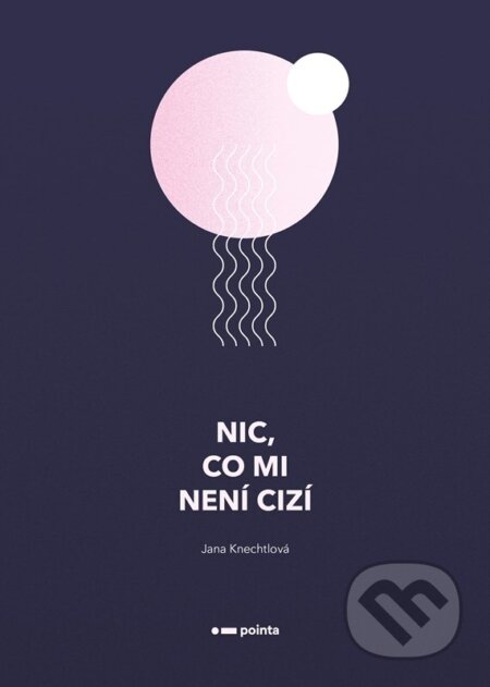 Kniha: Nic, co mi není cizí (Jana Knechtlová). Pointa, 2025 Kniha: Nic, co mi není cizí (Jana Knechtlová). Pointa, 2025