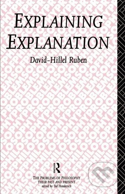 Kniha: Explaining Explanation (David-Hillel Ruben). Routledge, 1992 Kniha: Explaining Explanation (David-Hillel Ruben). Routledge, 1992