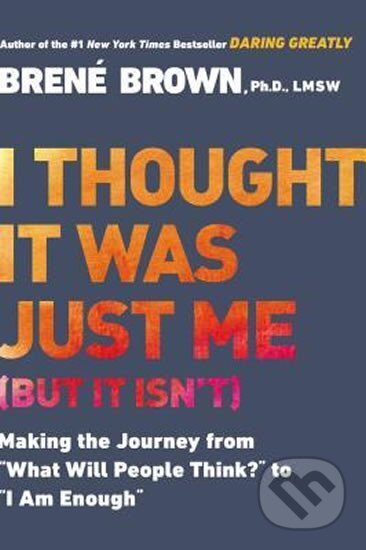 Kniha: I Thought It Was Just Me (But It Isn´t): Making the Journey from "What Will People Think?" to "I Am Enough" (Brené Brown). Gotham, 2008 Kniha: I Thought It Was Just Me (But It Isn´t): Making the Journey from "What Will People Think?" to "I Am Enough" (Brené Brown). Gotham, 2008