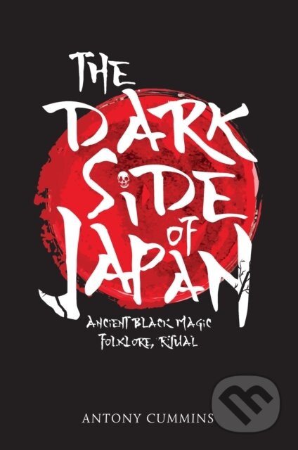 Kniha: The Dark Side of Japan (Antony a MA Cummins). Amberley Publishing, 2017 Kniha: The Dark Side of Japan (Antony a MA Cummins). Amberley Publishing, 2017