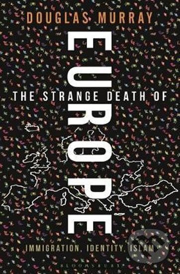 Kniha: Strange Death Of Europe (Douglas Murray). Bloomsbury, 2017 Kniha: Strange Death Of Europe (Douglas Murray). Bloomsbury, 2017