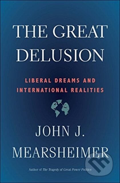 Kniha: The Great Delusion (John J. Mearsheimer). Yale University Press, 2019 Kniha: The Great Delusion (John J. Mearsheimer). Yale University Press, 2019
