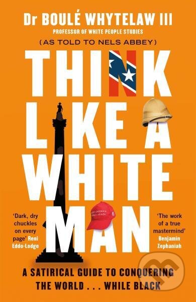 Kniha: Think Like a White Man: A Satirical Guide to Conquering the World . . . While Black (Boulé Whytelaw III a Nels Abbey). Canongate Books, 2020 Kniha: Think Like a White Man: A Satirical Guide to Conquering the World . . . While Black (Boulé Whytelaw III a Nels Abbey). Canongate Books, 2020