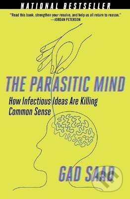 Kniha: The Parasitic Mind: How Infectious Ideas are Killing Common Sense (Gad Saad). , 2021 Kniha: The Parasitic Mind: How Infectious Ideas are Killing Common Sense (Gad Saad). , 2021