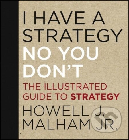 Kniha: Jr., H: I Have a Strategy (No, You Don′t) (Jr. Howell J. Malham). Jossey Bass, 2013 Kniha: Jr., H: I Have a Strategy (No, You Don′t) (Jr. Howell J. Malham). Jossey Bass, 2013