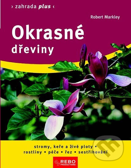 Kniha: Okrasné dřeviny - Zahrada plus - 4. vydání (Robert Markley). Rebo, 2012 Kniha: Okrasné dřeviny - Zahrada plus - 4. vydání (Robert Markley). Rebo, 2012