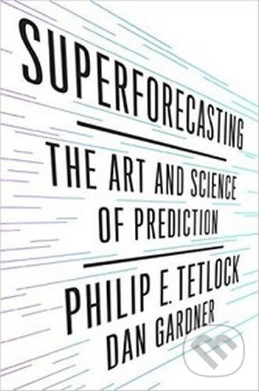 Kniha: Superforecasting (Dan Gardner a E. Philip Tetlock). Random House, 2015 Kniha: Superforecasting (Dan Gardner a E. Philip Tetlock). Random House, 2015