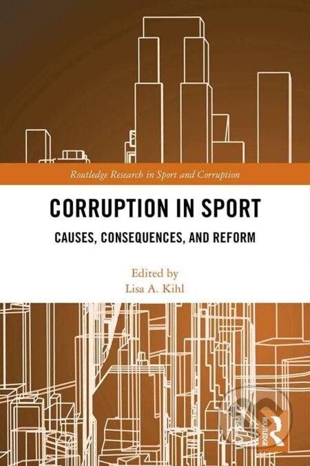 Kniha: Corruption in Sport : Causes, Consequences, and Reform (A. Lisa Kihl). Taylor and Francis, 2018 Kniha: Corruption in Sport : Causes, Consequences, and Reform (A. Lisa Kihl). Taylor and Francis, 2018