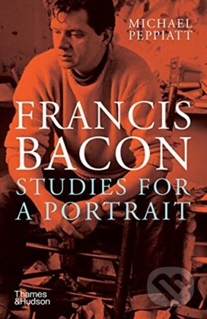 Kniha: Francis Bacon: Studies for a Portrait (Michael Peppiatt). Thames & Hudson, 2021 Kniha: Francis Bacon: Studies for a Portrait (Michael Peppiatt). Thames & Hudson, 2021