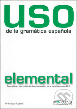 Kniha: Uso de la gramática espaňola elemental (Francisca Castro). Fraus, 2010 Kniha: Uso de la gramática espaňola elemental (Francisca Castro). Fraus, 2010