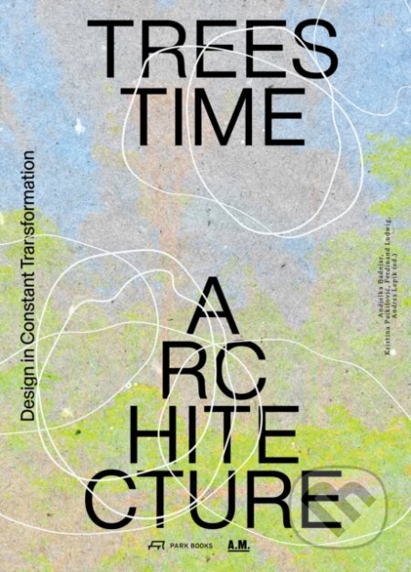 Kniha: Trees, Time, Architecture (Andjelka Badnjar Gojnic, Andres Lepik, Ferdinand Ludwig a Kristina Pujkilovic). Park Books, 2025 Kniha: Trees, Time, Architecture (Andjelka Badnjar Gojnic, Andres Lepik, Ferdinand Ludwig a Kristina Pujkilovic). Park Books, 2025