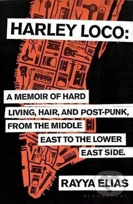 Kniha: Harley Loco : A Memoir of Hard Living, Hair and Post-Punk, from the Middle East to the Lower East Side (Rayya Elias). Bloomsbury, 2014 Kniha: Harley Loco : A Memoir of Hard Living, Hair and Post-Punk, from the Middle East to the Lower East Side (Rayya Elias). Bloomsbury, 2014