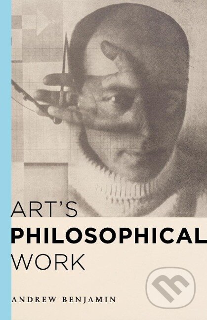 Kniha: Art's Philosophical Work (Andrew Benjamin). Rowman & Littlefield, 2015 Kniha: Art's Philosophical Work (Andrew Benjamin). Rowman & Littlefield, 2015