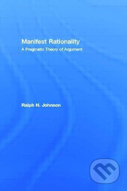 Kniha: Manifest Rationality (Ralph H. Johnson). Routledge, 2000 Kniha: Manifest Rationality (Ralph H. Johnson). Routledge, 2000