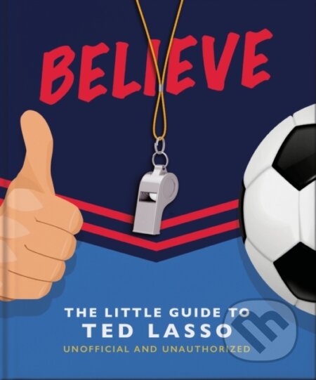 Kniha: Believe: The Little Guide to Ted Lasso (Orange Hippo). , 2022 Kniha: Believe: The Little Guide to Ted Lasso (Orange Hippo). , 2022