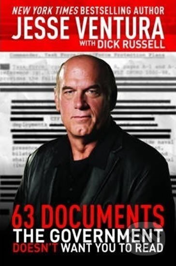 Kniha: 63 Documents the Government Doesn´t Want You to Read (Dick Russell a Jesse Ventura). , 2012 Kniha: 63 Documents the Government Doesn´t Want You to Read (Dick Russell a Jesse Ventura). , 2012