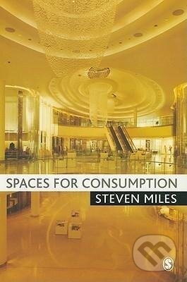 Kniha: Spaces for Consumption (Steven Miles). Sage Publications, 2010 Kniha: Spaces for Consumption (Steven Miles). Sage Publications, 2010