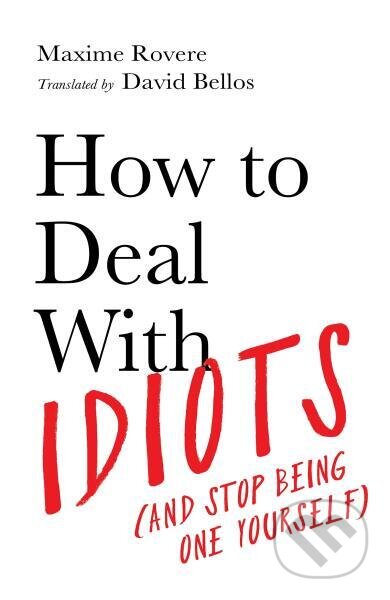 Kniha: How to Deal With Idiots (and stop being one yourself) (David Bellos a Maxime Rovere). Profile Books, 2021 Kniha: How to Deal With Idiots (and stop being one yourself) (David Bellos a Maxime Rovere). Profile Books, 2021