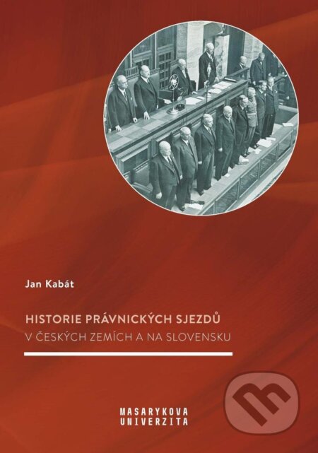 Kniha: Historie právnických sjezdů v českých zemích a na Slovensku (Jan Kabát). Masarykova univerzita, 2025 Kniha: Historie právnických sjezdů v českých zemích a na Slovensku (Jan Kabát). Masarykova univerzita, 2025