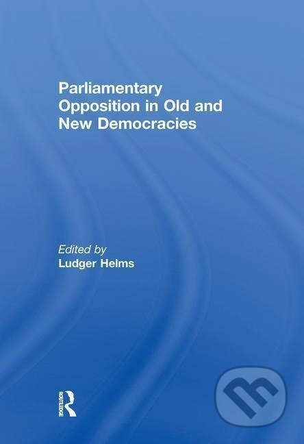 Kniha: Parliamentary Opposition in Old and New Democracies (Ludger Helms). Routledge, 2016 Kniha: Parliamentary Opposition in Old and New Democracies (Ludger Helms). Routledge, 2016