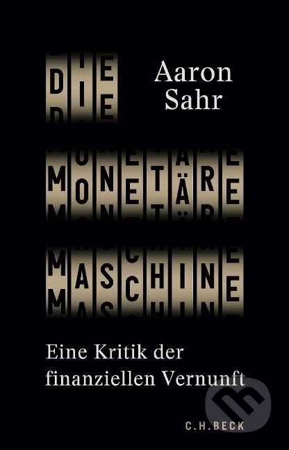Kniha: Die monetäre Maschine (Aaron Sahr). C. H. Beck, 2022 Kniha: Die monetäre Maschine (Aaron Sahr). C. H. Beck, 2022