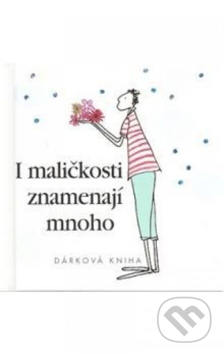 Kniha: I maličkosti znamenají mnoho - dárková kniha (Brown Exley a Helen Pam). Slovart CZ, 2007 Kniha: I maličkosti znamenají mnoho - dárková kniha (Brown Exley a Helen Pam). Slovart CZ, 2007