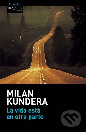 Kniha: La vida está en otra parte (Milan Kundera). Tusquets, 2016 Kniha: La vida está en otra parte (Milan Kundera). Tusquets, 2016