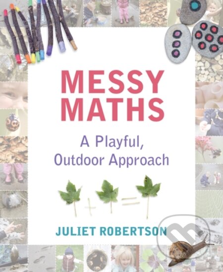 Kniha: Messy Maths (Juliet Robertson). , 2017 Kniha: Messy Maths (Juliet Robertson). , 2017