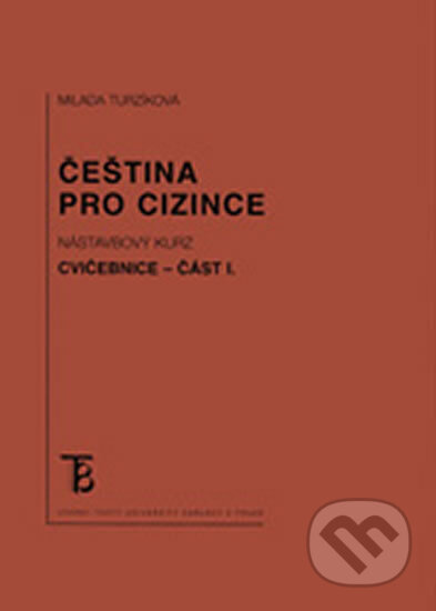 Kniha: Čeština pro cizince: Nástavbový kurz cvičebnice část I. (3.vydání) (Milada Turzíková). Karolinum, 2013 Kniha: Čeština pro cizince: Nástavbový kurz cvičebnice část I. (3.vydání) (Milada Turzíková). Karolinum, 2013