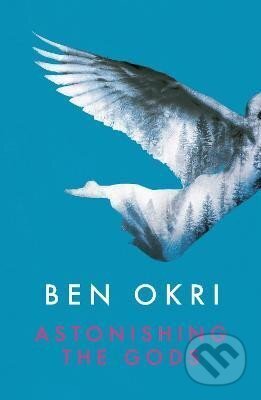 Kniha: Astonishing the Gods (Ben Okri). Bloomsbury, 2015 Kniha: Astonishing the Gods (Ben Okri). Bloomsbury, 2015