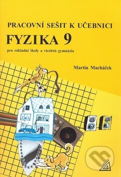 Kniha: Pracovní sešit k učebnici Fyzika 9 (Martin Macháček). Prometheus Books, 2001 Kniha: Pracovní sešit k učebnici Fyzika 9 (Martin Macháček). Prometheus Books, 2001
