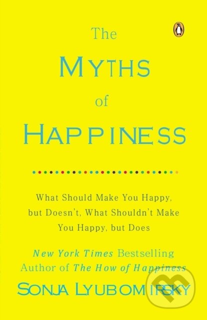 Kniha: The Myths of Happiness (Sonja Lyubomirsky). Penguin Books, 2014 Kniha: The Myths of Happiness (Sonja Lyubomirsky). Penguin Books, 2014