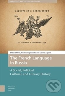 Kniha: The French Language in Russia : A Social, Political, Cultural, and Literary History (Derek Offord, Gesine Argent a Vladislav Rj outski). Amsterdam University Press, 2018 Kniha: The French Language in Russia : A Social, Political, Cultural, and Literary History (Derek Offord, Gesine Argent a Vladislav Rj outski). Amsterdam University Press, 2018