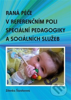 Kniha: Raná péče v referenčním poli speciální pedagogiky a sociálních služeb (Zdenka Šándorová). Univerzita Pardubice, 2017 Kniha: Raná péče v referenčním poli speciální pedagogiky a sociálních služeb (Zdenka Šándorová). Univerzita Pardubice, 2017