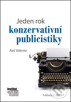 Jeden rok konzervativní publicistiky - Aleš Valenta, Institut Václava Klause, 2017