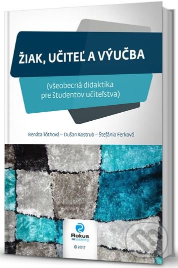 Kniha: Žiak, učiteľ a výučba (Dušan Kostrub, Renáta Tóthová a Štefánia Ferková). Rokus, 2017 Kniha: Žiak, učiteľ a výučba (Dušan Kostrub, Renáta Tóthová a Štefánia Ferková). Rokus, 2017